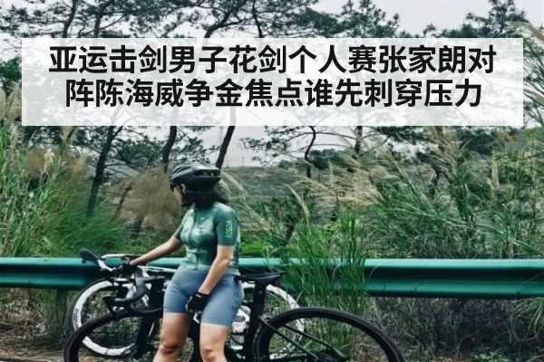 亚运击剑男子花剑个人赛张家朗对阵陈海威争金焦点谁先刺穿压力